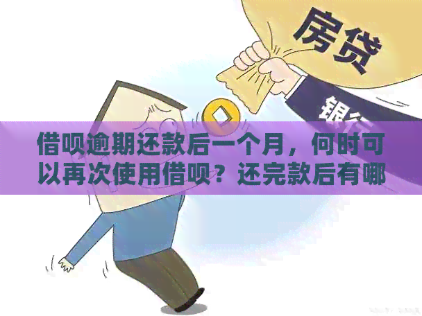 借呗逾期还款后一个月，何时可以再次使用借呗？还完款后有哪些注意事项？