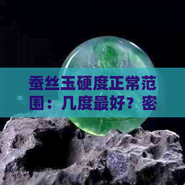 蚕丝玉硬度正常范围：几度更好？密度是多少？