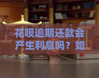 花呗逾期还款会产生利息吗？如何避免逾期还款导致的额外费用？