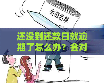 还没到还款日就逾期了怎么办？会对信用记录产生影响吗？