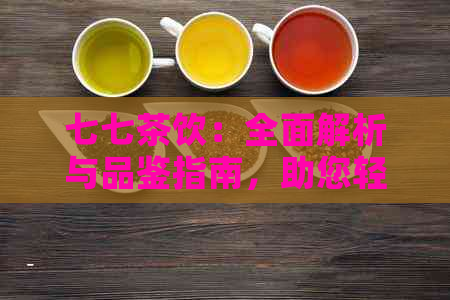 七七茶饮：全面解析与品鉴指南，助您轻松挑选适合自己口味的茶饮