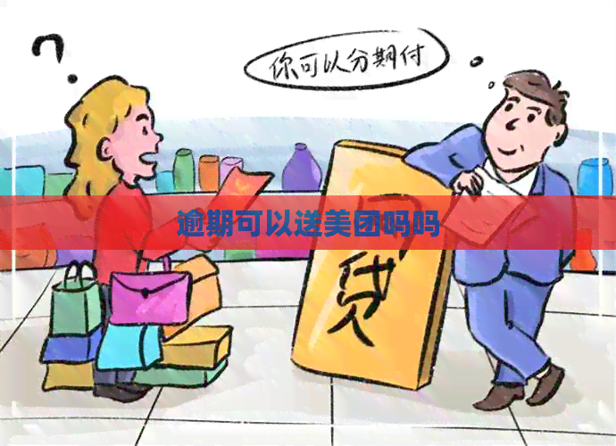 逾期可以送美团吗吗