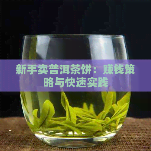 新手卖普洱茶饼：赚钱策略与快速实践