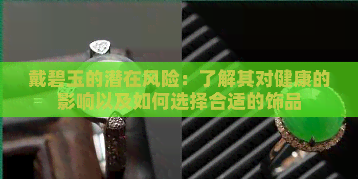 戴碧玉的潜在风险：了解其对健康的影响以及如何选择合适的饰品