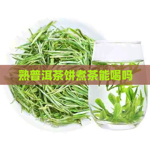 熟普洱茶饼煮茶能喝吗