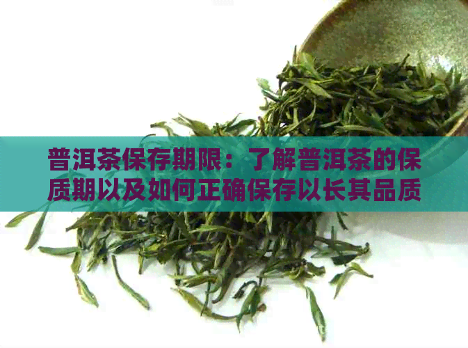 普洱茶保存期限：了解普洱茶的保质期以及如何正确保存以长其品质