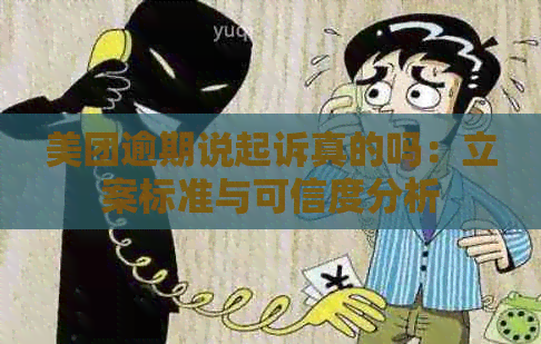 美团逾期说起诉真的吗：立案标准与可信度分析