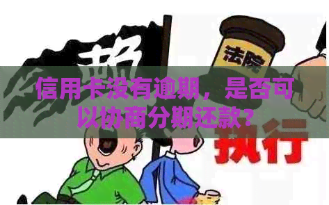 信用卡没有逾期，是否可以协商分期还款？