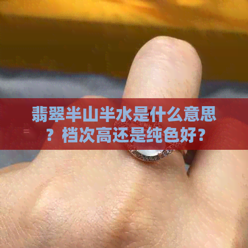 翡翠半山半水是什么意思？档次高还是纯色好？