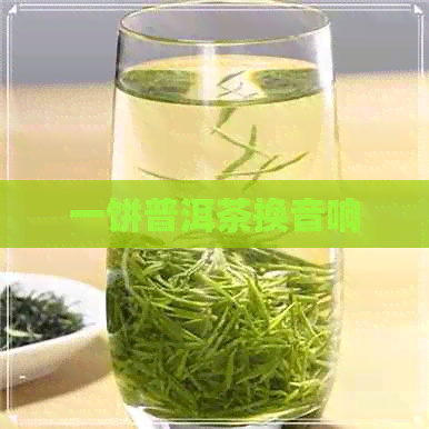 一饼普洱茶换音响