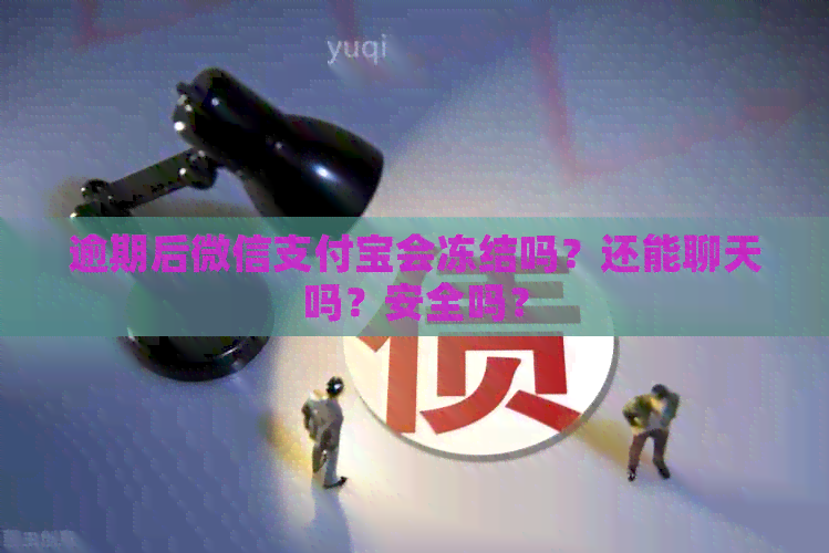 逾期后微信支付宝会冻结吗？还能聊天吗？安全吗？