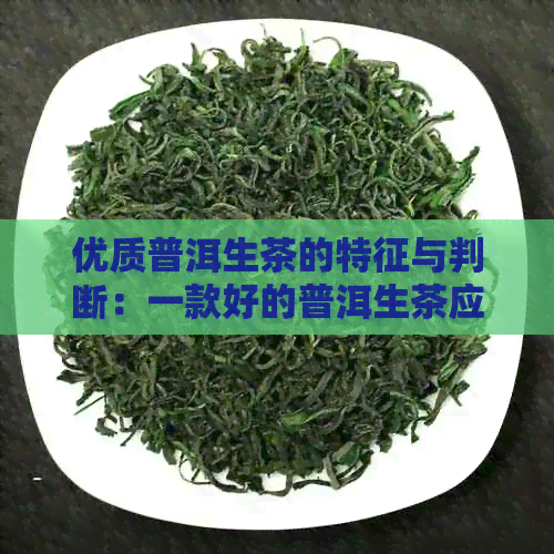 优质普洱生茶的特征与判断：一款好的普洱生茶应具备哪些标准？