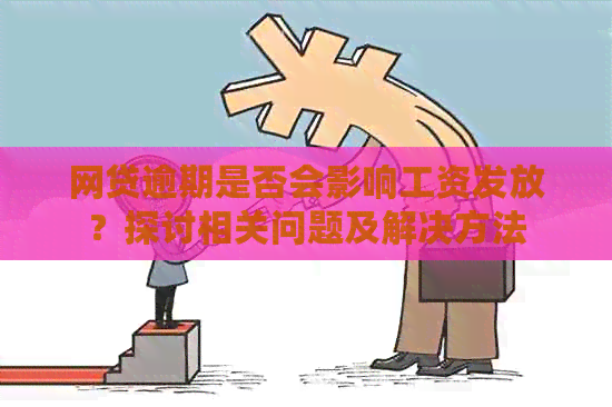 网贷逾期是否会影响工资发放？探讨相关问题及解决方法