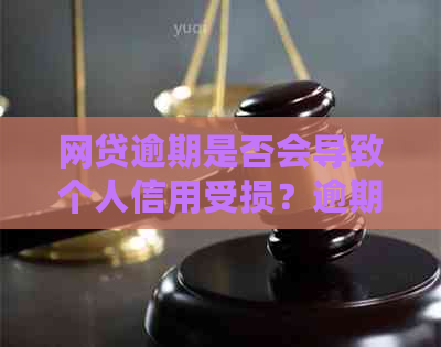 网贷逾期是否会导致个人信用受损？逾期后果如何处理？