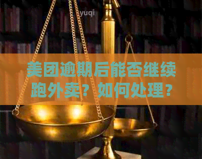 美团逾期后能否继续跑外卖？如何处理？