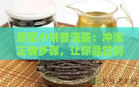 甜蜜小饼普洱茶：冲泡正确步骤，让你品尝到好喝的普洱茶饼