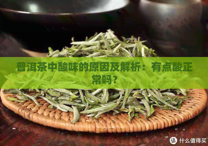 普洱茶中酸味的原因及解析：有点酸正常吗？