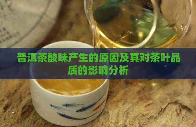 普洱茶酸味产生的原因及其对茶叶品质的影响分析