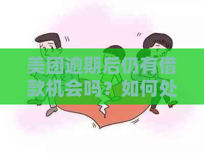 美团逾期后仍有借款机会吗？如何处理美团逾期借款问题？