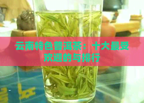 云南特色普洱茶：十大更受欢迎的与排行