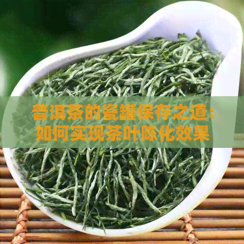 普洱茶的瓷罐保存之道：如何实现茶叶陈化效果