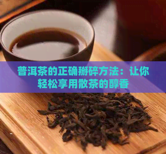 普洱茶的正确掰碎方法：让你轻松享用散茶的醇香