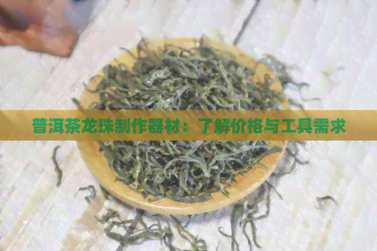 普洱茶龙珠制作器材：了解价格与工具需求