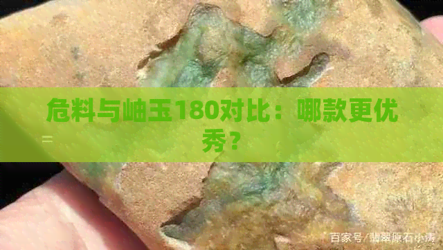 危料与岫玉180对比：哪款更优秀？