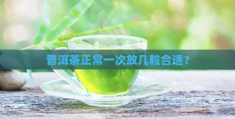 普洱茶正常一次放几粒合适？