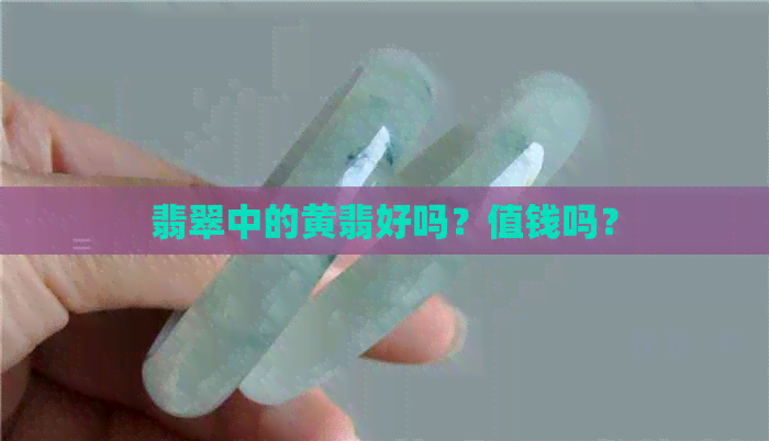 翡翠中的黄翡好吗？值钱吗？