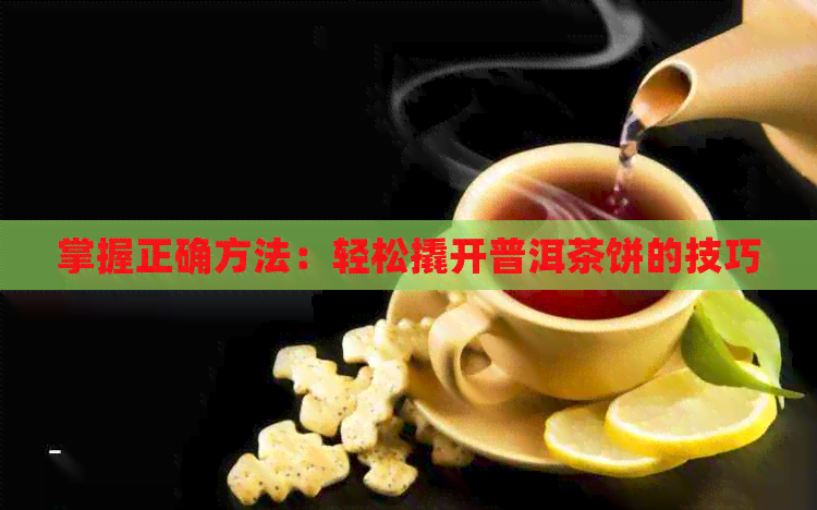 掌握正确方法：轻松撬开普洱茶饼的技巧