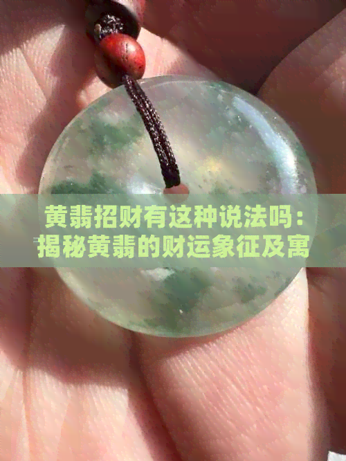 黄翡招财有这种说法吗：揭秘黄翡的财运象征及寓意