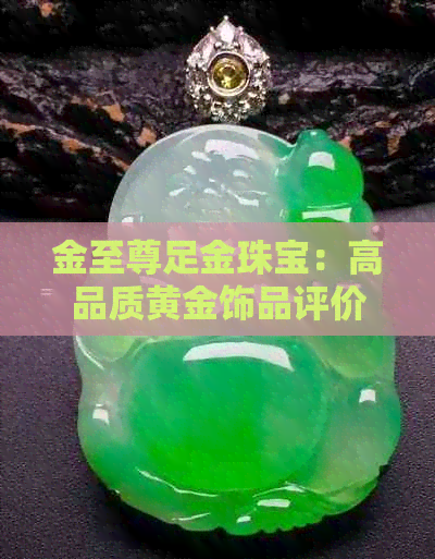 金至尊足金珠宝：高品质黄金饰品评价