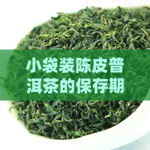 小袋装陈皮普洱茶的保存期限及使用时间探究