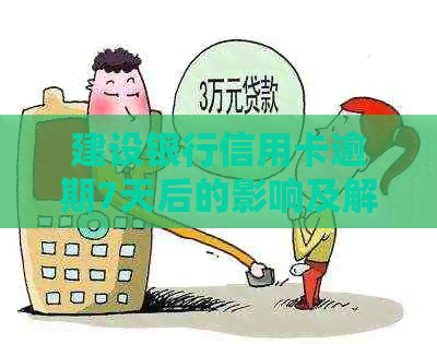 建设银行信用卡逾期7天后的影响及解决方案