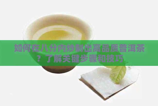 如何在八分内炒制出高品质普洱茶？了解关键步骤和技巧