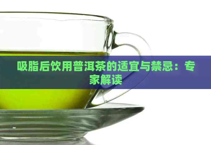 吸脂后饮用普洱茶的适宜与禁忌：专家解读