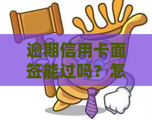 逾期信用卡面签能过吗？怎么办呢？