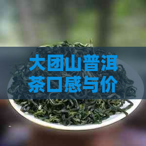 大团山普洱茶口感与价格：云南大团山茶业的精选团山圆普洱茶