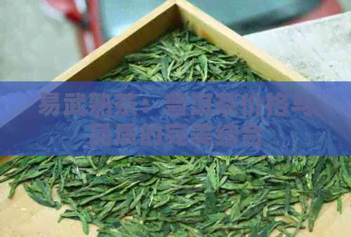 易武熟茶：普洱茶价格与品质的完美结合