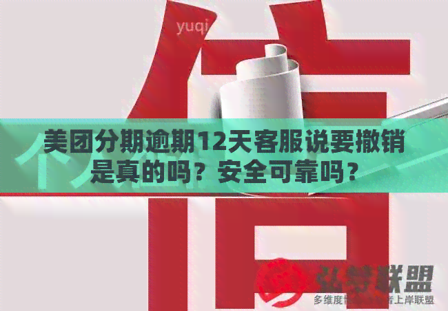 美团分期逾期12天客服说要撤销是真的吗？安全可靠吗？