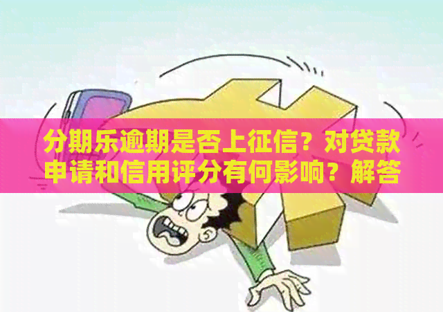 逾期是否上？对贷款申请和信用评分有何影响？解答您的疑问