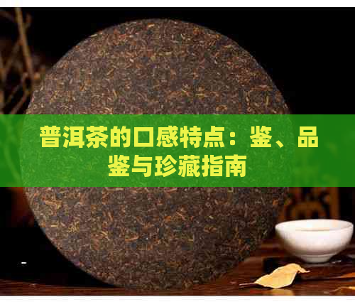 普洱茶的口感特点：鉴、品鉴与珍藏指南