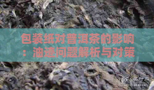 包装纸对普洱茶的影响：油迹问题解析与对策