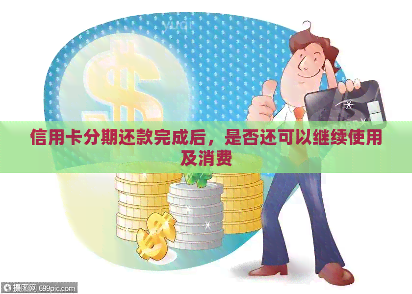 信用卡分期还款完成后，是否还可以继续使用及消费