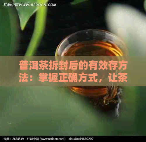 普洱茶拆封后的有效存方法：掌握正确方式，让茶叶保持风味！