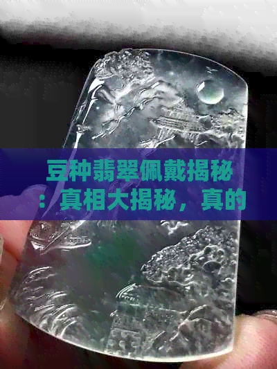 豆种翡翠佩戴揭秘：真相大揭秘，真的会越带越亮吗？