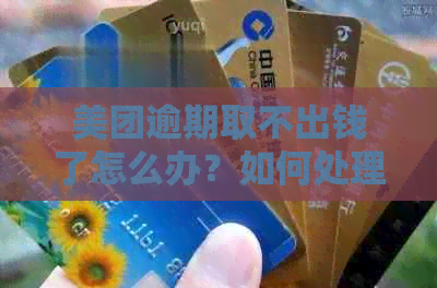 美团逾期取不出钱了怎么办？如何处理？