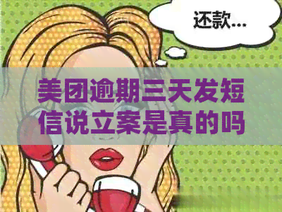 美团逾期三天发短信说立案是真的吗？安全吗？