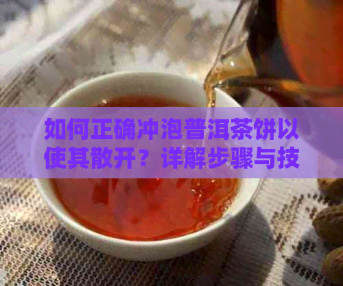 如何正确冲泡普洱茶饼以使其散开？详解步骤与技巧